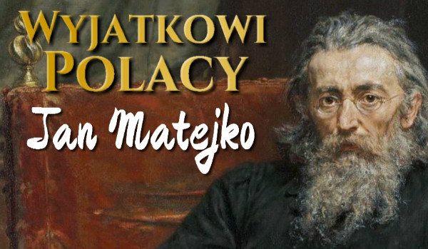 Wyjątkowi Polacy – Jan Matejko