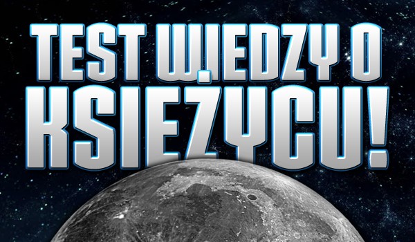 Test wiedzy o Księżycu!