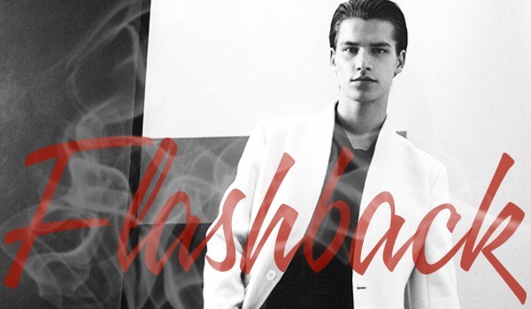 Flashback #1 (Pierwsza część do serii z wami)