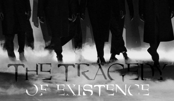 The Tragedy of Existence #2