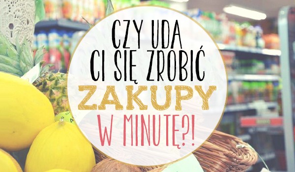 Czy uda Ci się zrobić zakupy w minutę?
