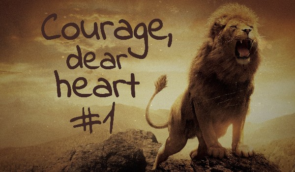 Courage, dear heart #1