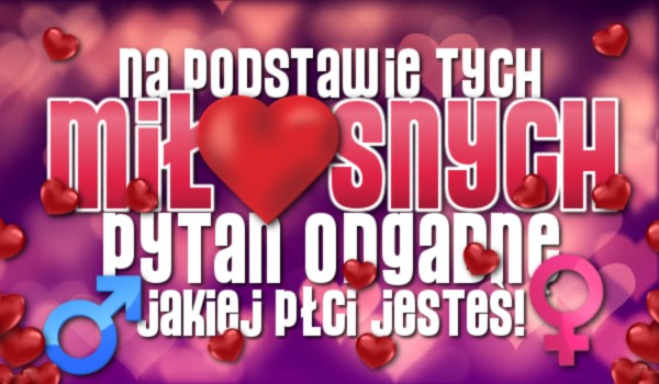 Na podstawie tych miłosnych pytań odgadnę jakiej płci jesteś!