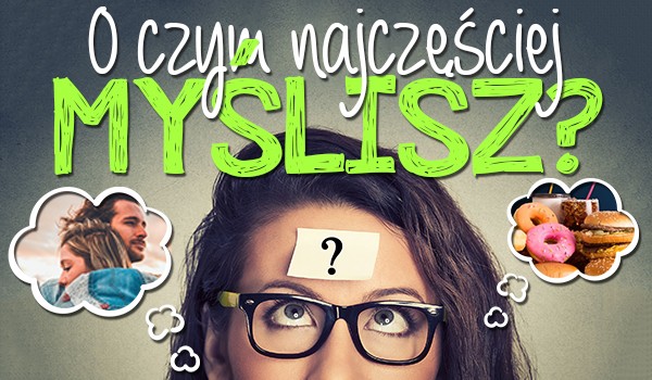 O czym najczęściej myślisz?