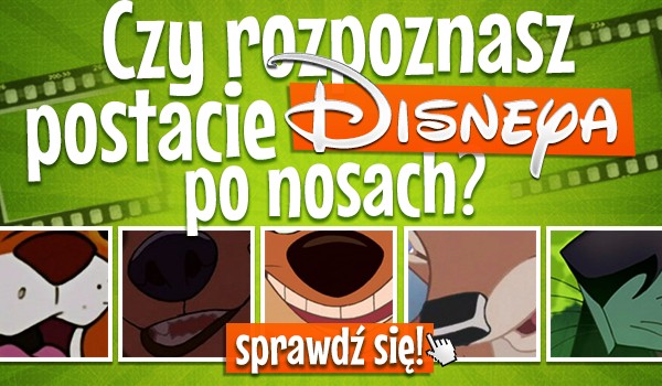 Czy rozpoznasz postacie „Disneya” po nosach?