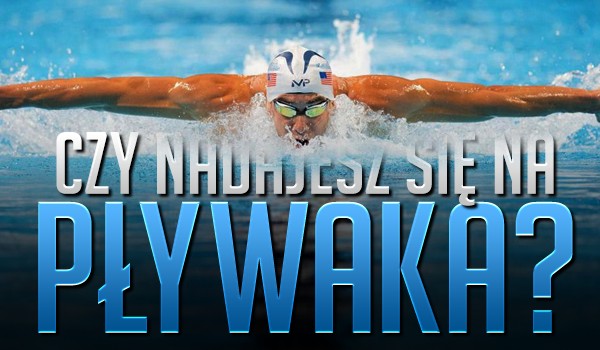 Czy nadajesz się na pływaka?