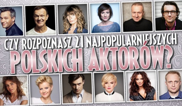 Rozpoznasz 21 najpopularniejszych polskich aktorów?