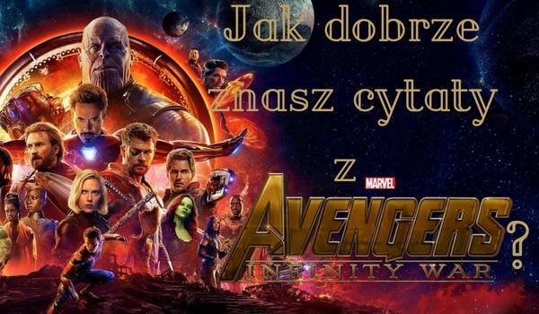 Jak dobrze znasz cytaty z Avengers Infinity War?