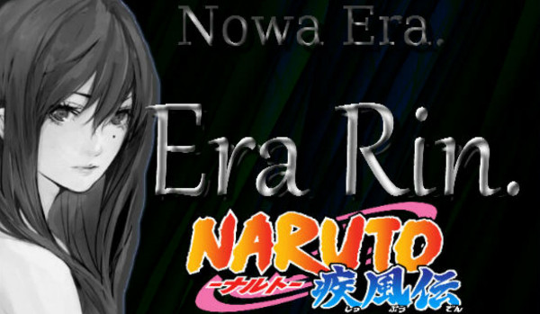Nowa Era. Era Rin.- Naruto! [SEZON I]