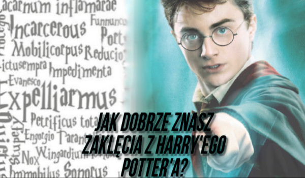 Jak dobrze znasz zaklęcia z Harry’ego Potter’a?