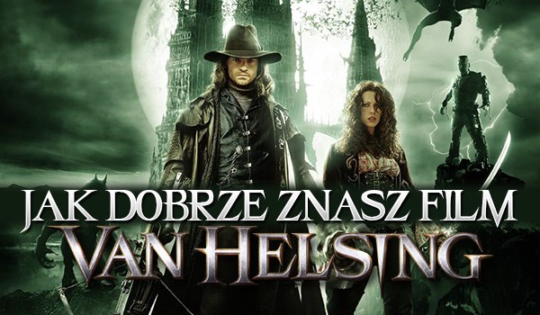 Jak dobrze znasz film „Van Helsing”?