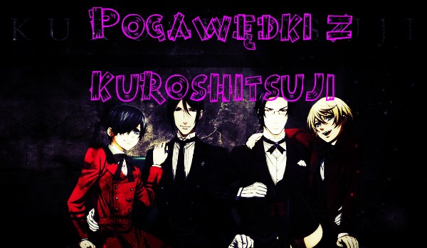 Pogaduchy z Kuroshitsuji #3