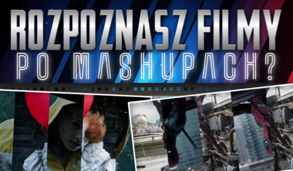 Rozpoznasz filmy po mashupach?
