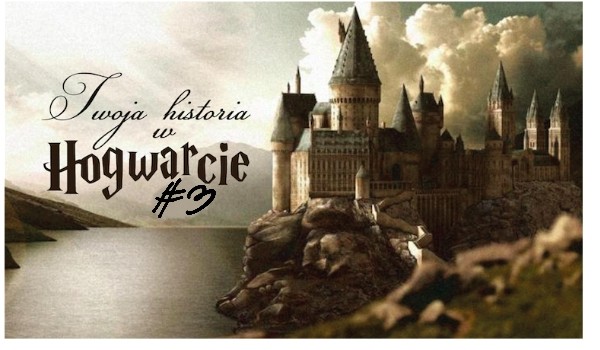 Twoją historia w Hogwarcie #3