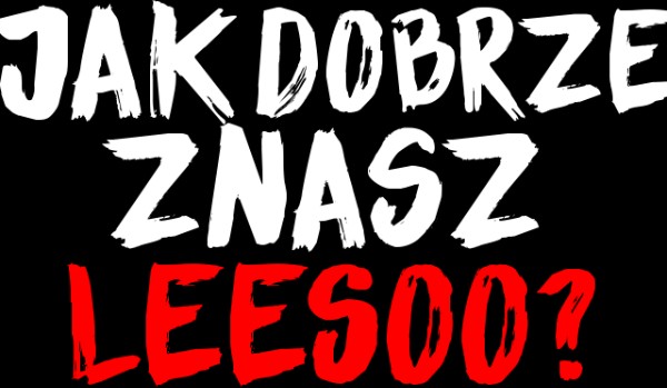 Jak dobrze znasz LEESOO?!