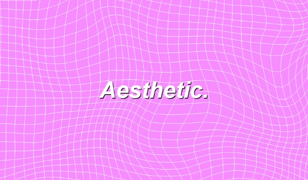 Jakim typem ,,aesthetic” jesteś