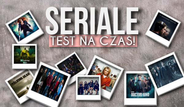 Seriale – test na czas!