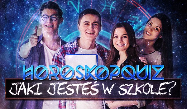 Horoskopquiz: Jaki jesteś w szkole?