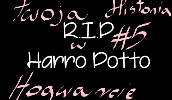 Twoja historia w Hogwarcie #5
