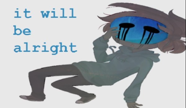 It will be alright ~ przyjaciel???