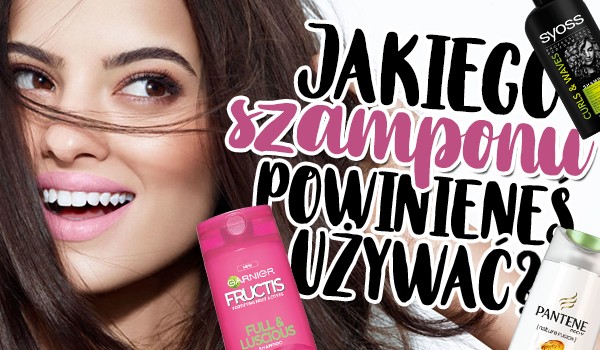 Którego szamponu powinieneś używać?