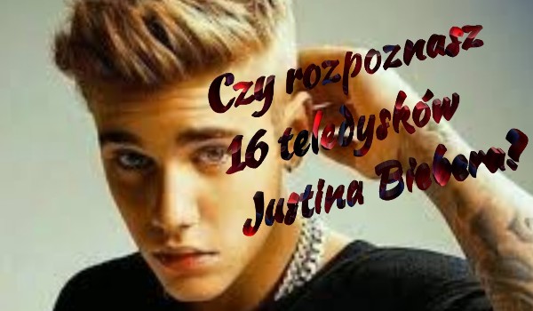 Czy rozpoznasz 16 teledysków Justina Biebera ?