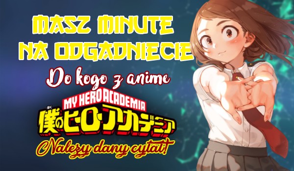 Masz minutę na odgadnięcie do kogo z anime Boku no Hero Academia należy dany cytat!
