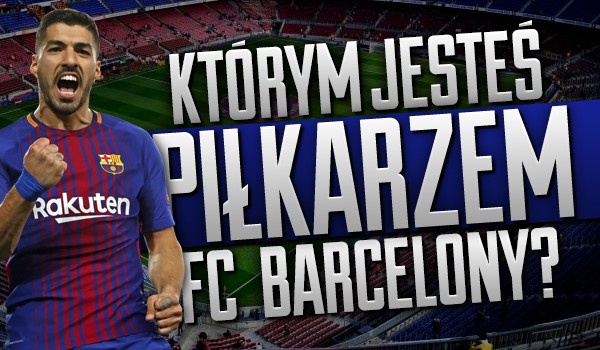 Jakim piłkarzem FC Barcelony jesteś?