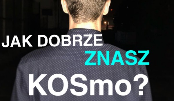 Jak dobrze znasz KOSmo?
