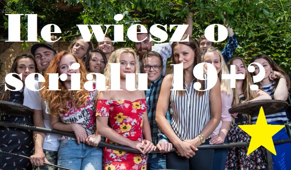 Ile wiesz o serialu 19+?