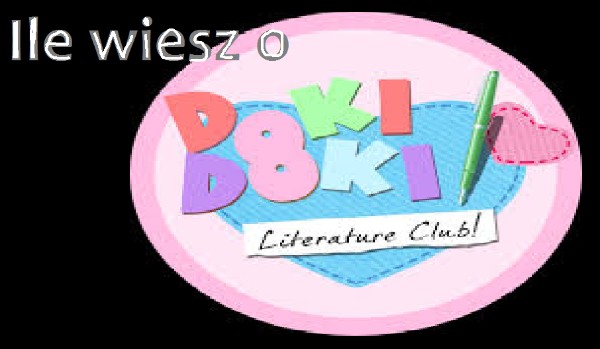 Ile wiesz o grze Doki Doki Literature Club?