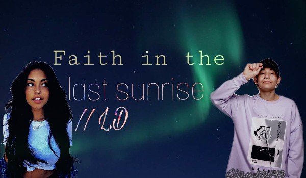 Faith in the last sunrise // L.D  [3]