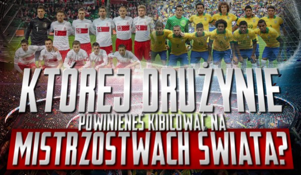 Której drużynie powinieneś kibicować na Mistrzostwach Świata?