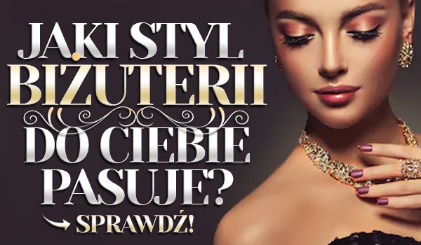 Jaki styl biżuterii do Ciebie pasuje?
