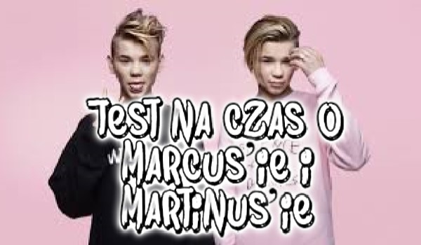 Test na czas o Marcus’ie i Martinus’ie