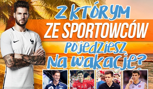 Z którym ze sportowców pojedziesz na wakacje?