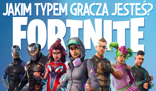 Jakim typem gracza w „Fortnite” jesteś?