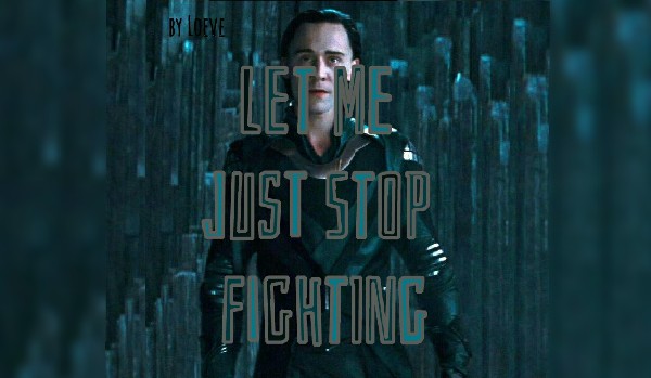 Let Me Just Stop Fighting ~~ Loki [Rozdział 7]
