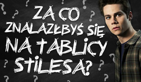 Za co znalazłbyś się na tablicy Stilesa?