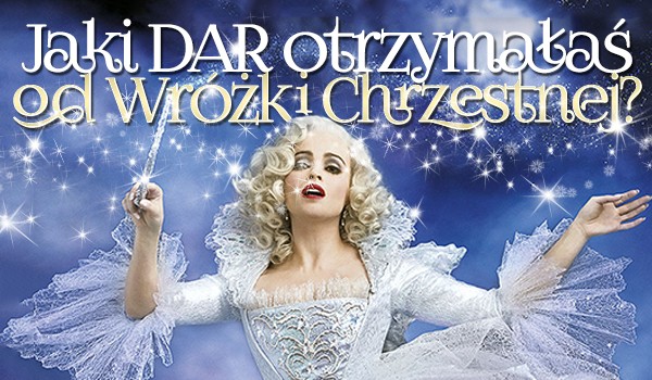 Jaki dar otrzymałaś od chrzestnej wróżki?