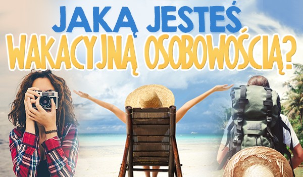 Którą wakacyjną osobowością jesteś?