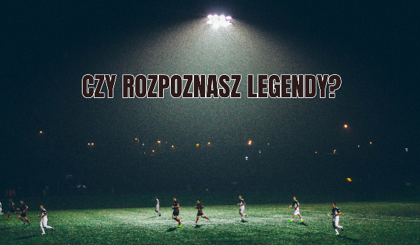 Czy rozpoznasz legendy piłkarskie?