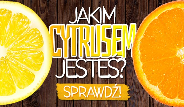 Jakim cytrusem jesteś?