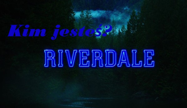 Kim jesteś z ,,Riverdale”?