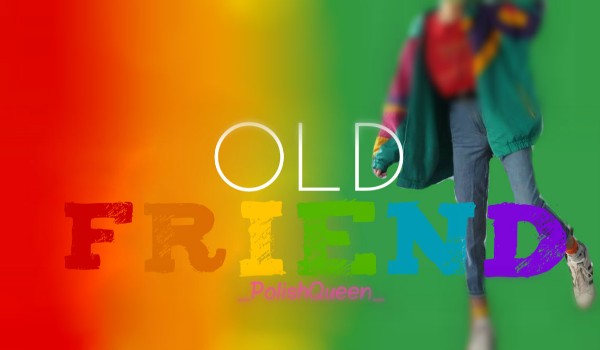 Old friend – L.D // 23