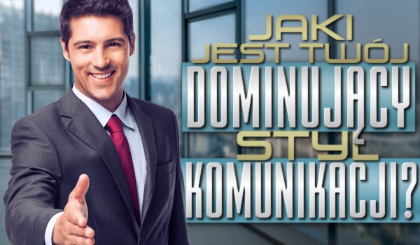 Jaki jest Twój dominujący styl komunikacji?