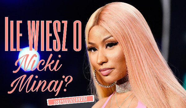 Ile wiesz o Nicki Minaj?