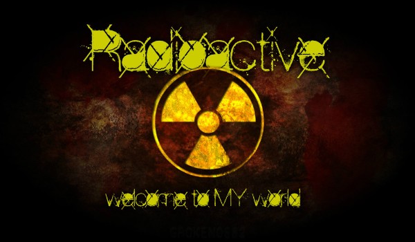 Radioactive ~ Welcome to MY world #5