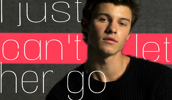 I just can’t let her go….[Shawn Mendes]-5