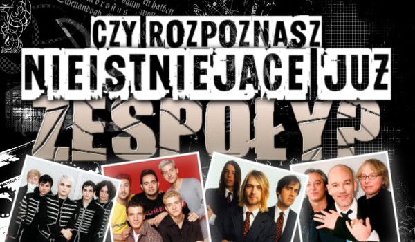 Rozpoznasz nieistniejące już zespoły?